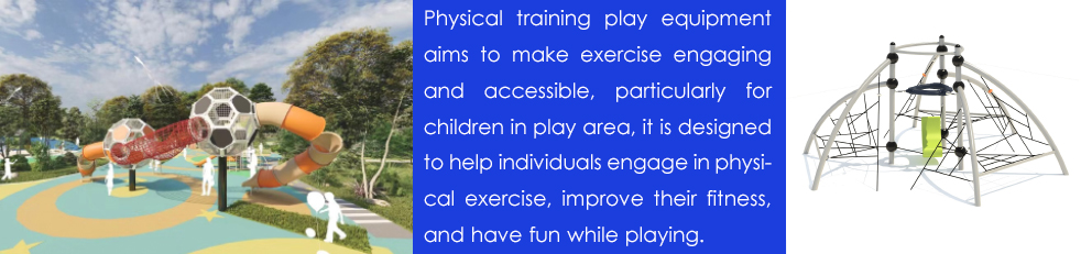 Physical training play equipment aims to make exercise engaging and accessible, particularly for children in play area, it is designed to help individuals engage in physical exercise, improve their fitness, and have fun while playing. It encourages a physically active lifestyle and promotes the development of essential motor skills. They serve as tools for promoting physical activity, strength building, and overall well-being